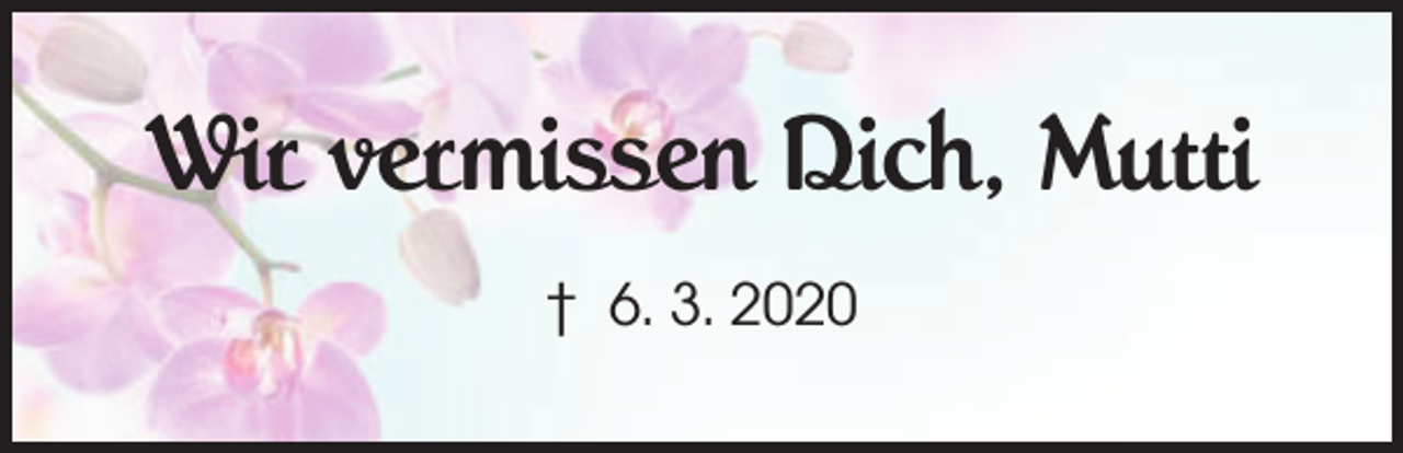 <p>Wir vermissen Dich, Mutti<br />† 6. 3. 2020</p>