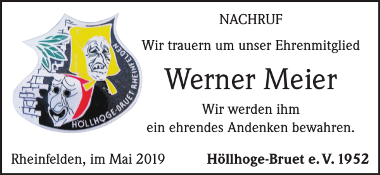 <p>NACHRUF<br />Wir trauern um unser Ehrenmitglied</p><p>Werner Meier<br />Wir werden ihm<br />ein ehrendes Andenken bewahren.<br />Rheinfelden, im Mai 2019</p><p>Höllhoge-Bruet e. V. 1952</p>