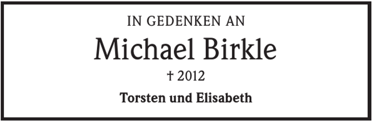 <p>IN GEDENKEN AN</p><p>Michael Birkle<br />† 2012<br />Torsten und Elisabeth</p>