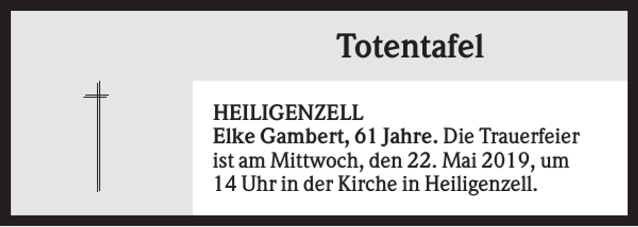 <p>Totentafel<br />HEILIGENZELL<br />Elke Gambert, 61 Jahre. Die Trauerfeier<br />ist am Mittwoch, den 22. Mai 2019, um<br />14 Uhr in der Kirche in Heiligenzell.</p>
