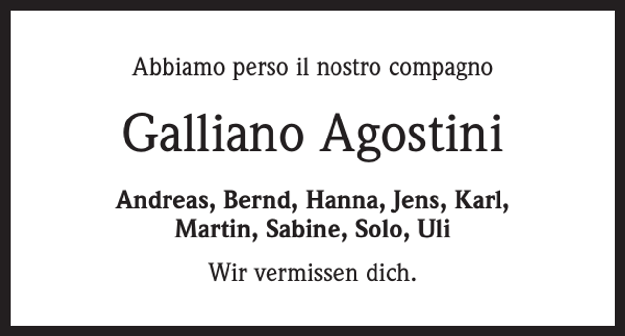 <p>Abbiamo perso il nostro compagno</p><p>Galliano Agostini<br />Andreas, Bernd, Hanna, Jens, Karl,<br />Martin, Sabine, Solo, Uli<br />Wir vermissen dich.</p>
