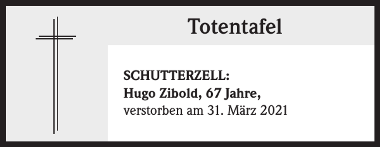 <p>Totentafel<br />SCHUTTERZELL:<br />Hugo Zibold, 67 Jahre,<br />verstorben am 31. März 2021</p>