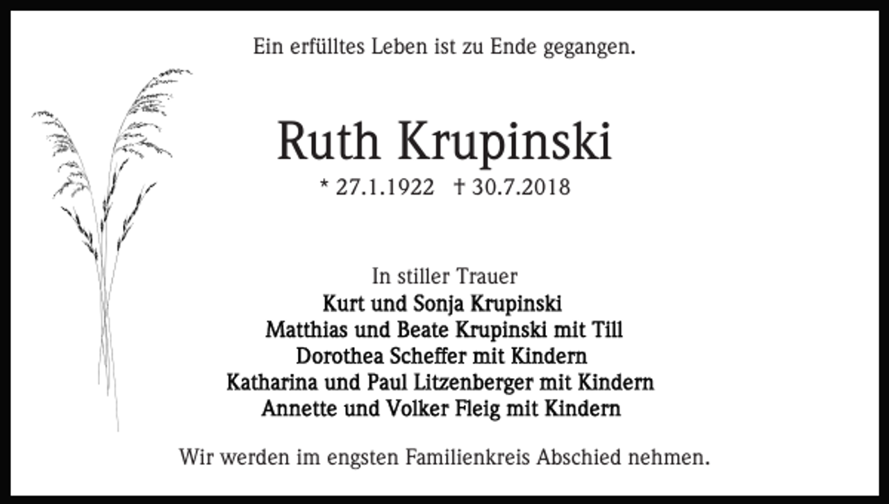 <p>Ein erfülltes Leben ist zu Ende gegangen.</p><p>Ruth Krupinski<br />* 27.1.1922 † 30.7.2018</p><p>In stiller Trauer</p><p>Wir werden im engsten Familienkreis Abschied nehmen.</p>