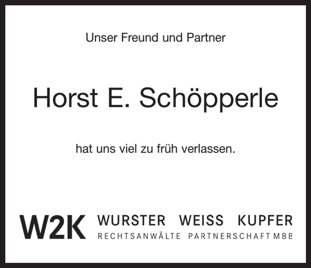 <p>Unser Freund und Partner</p><p>Horst E. Schöpperle<br />hat uns viel zu früh verlassen.</p>