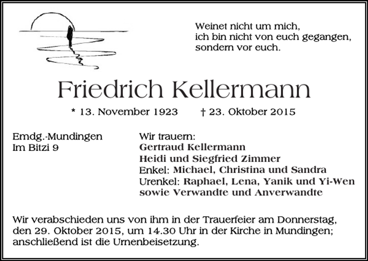 <p>Friedrich Kellermann<br />Gertraud Kellermann<br />Heidi und Siegfried Zimmer<br />Michael, Christina und Sandra<br />Raphael, Lena, Yanik und Yi-Wen<br />sowie Verwandte und Anverwandte</p>