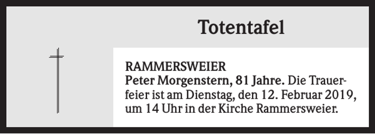 <p>Totentafel<br />RAMMERSWEIER<br />Peter Morgenstern, 81 Jahre. Die Trauerfeier ist am Dienstag, den 12. Februar 2019,<br />um 14 Uhr in der Kirche Rammersweier.</p>