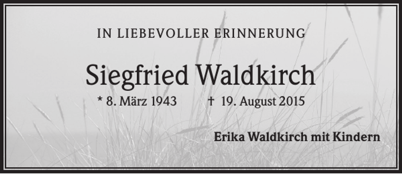 <p>IN LIEB EV O LLER ER INNER U NG</p><p>Siegfried Waldkirch<br />* 8. März 1943</p><p>† 19. August 2015<br />Erika Waldkirch mit Kindern</p>