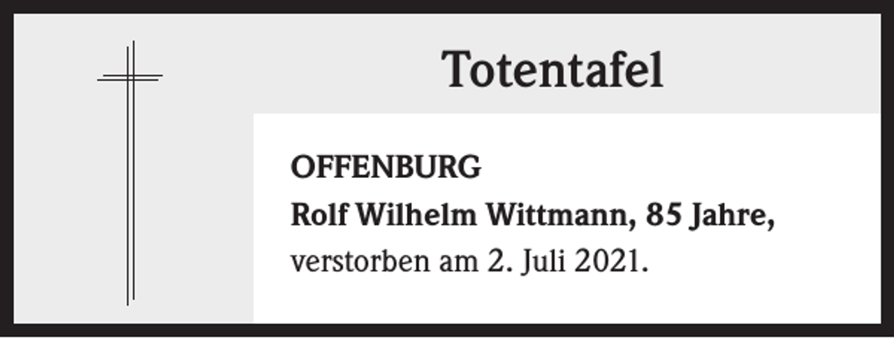 <p>Totentafel<br />OFFENBURG<br />Rolf Wilhelm Wittmann, 85 Jahre,<br />verstorben am 2. Juli 2021.</p>