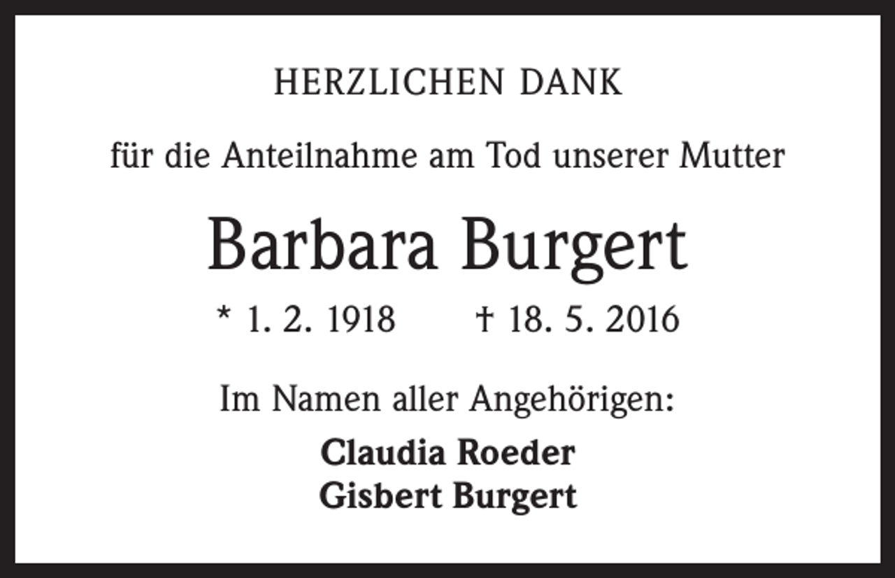 <p>Herzlichen Dank<br />für die Anteilnahme am Tod unserer Mutter</p><p>Barbara Burgert<br />* 1. 2. 1918 † 18. 5. 2016<br />Im Namen aller Angehörigen:<br />Claudia Roeder<br />Gisbert Burgert</p>