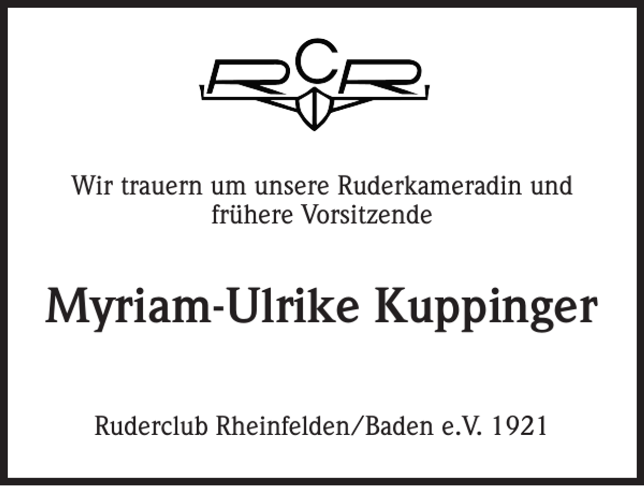 <p>Wir trauern um unsere Ruderkameradin und<br />frühere Vorsitzende</p><p>Myriam-Ulrike Kuppinger<br />Ruderclub Rheinfelden/Baden e.V. 1921</p>
