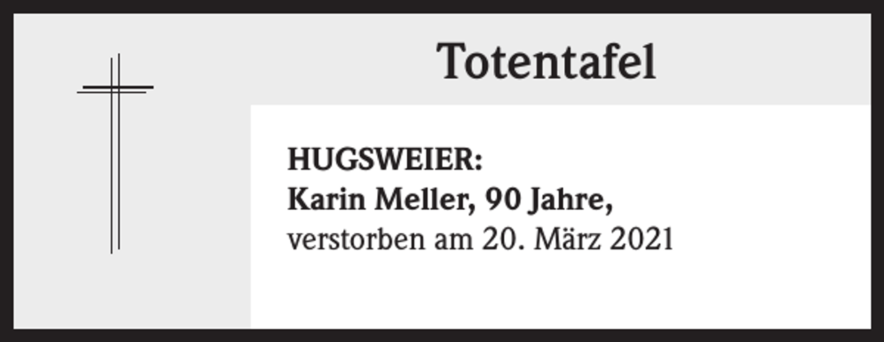 <p>Totentafel<br />HUGSWEIER:<br />Karin Meller, 90 Jahre,<br />verstorben am 20. März 2021</p>