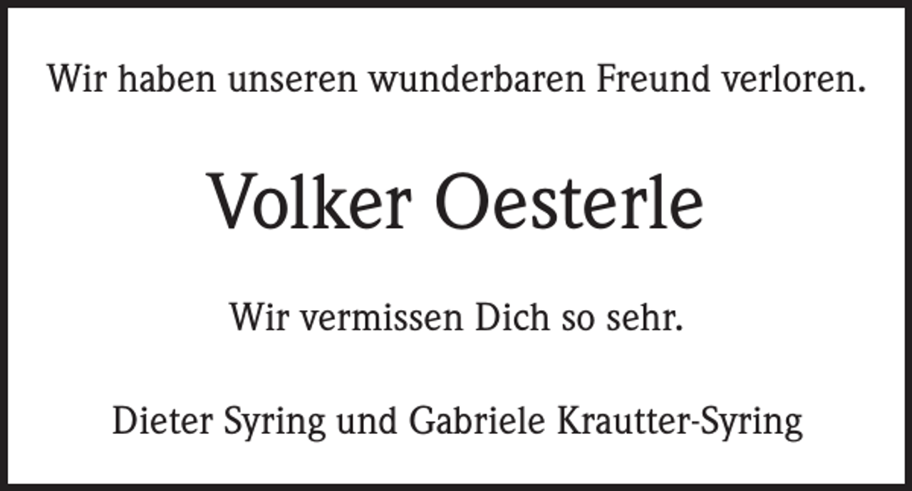 <p>Wir haben unseren wunderbaren Freund verloren.</p><p>Volker Oesterle<br />Wir vermissen Dich so sehr.<br />Dieter Syring und Gabriele Krautter-Syring</p>