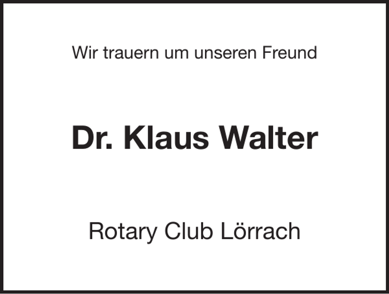 <p>Wir trauern um unseren Freund</p><p>Dr. Klaus Walter<br />Rotary Club Lörrach</p>