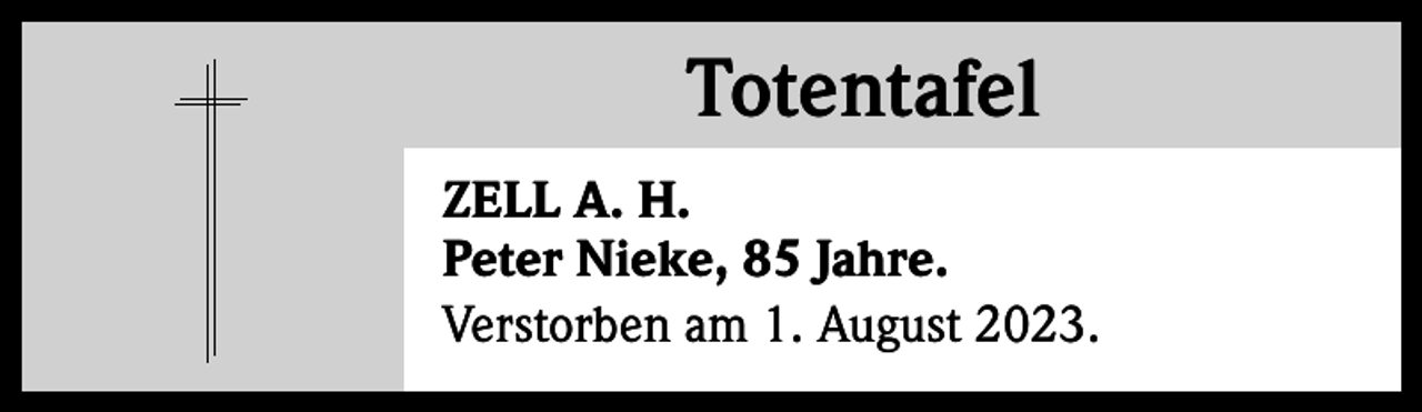 <p>Totentafel<br />Totentafel<br />ZELL A. H.<br />Peter Nieke, 85 Jahre.<br />Verstorben am 1. August 2023.</p>