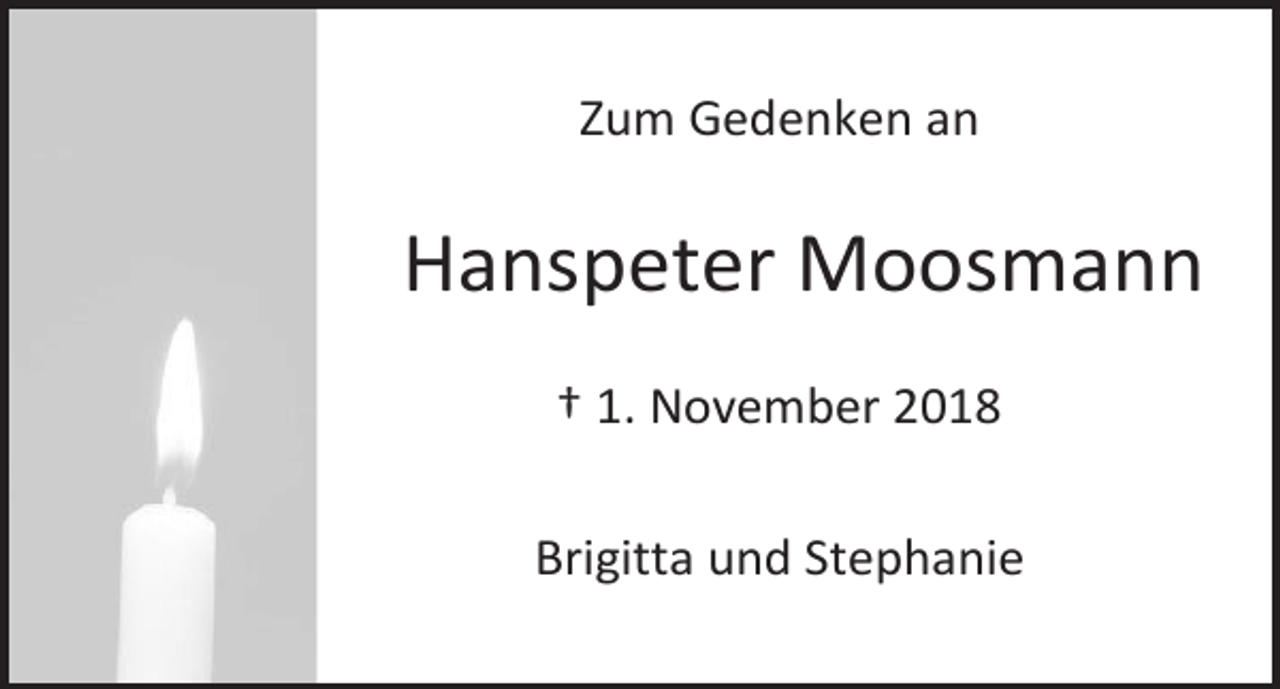 <p>Zum Gedenken an</p><p>Hanspeter Moosmann<br />† 1. November 2018<br />Brigitta und Stephanie</p>
