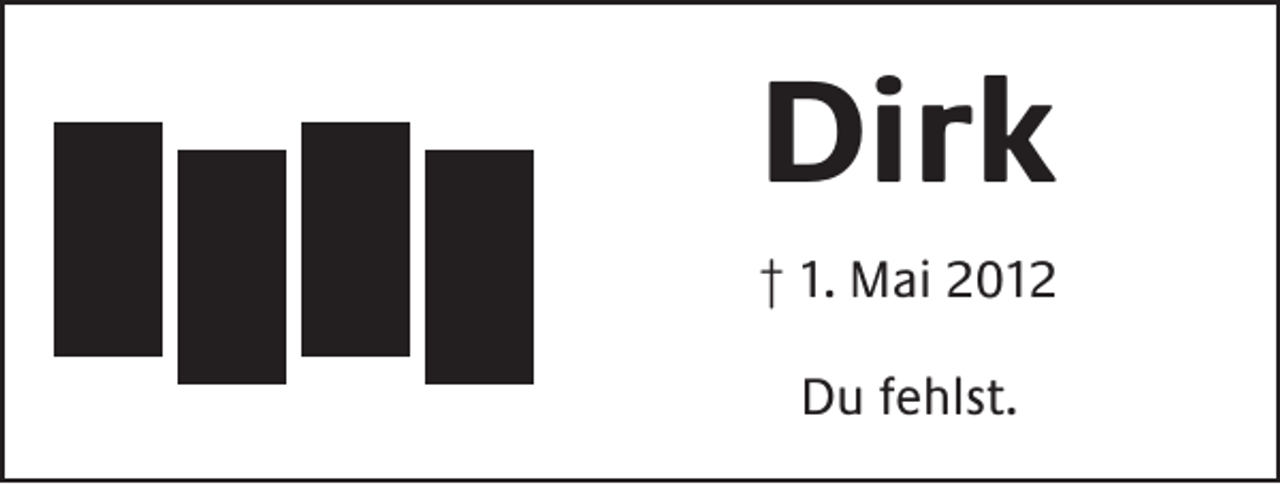 <p>Dirk<br />† 1. Mai 2012<br />Du fehlst.</p>