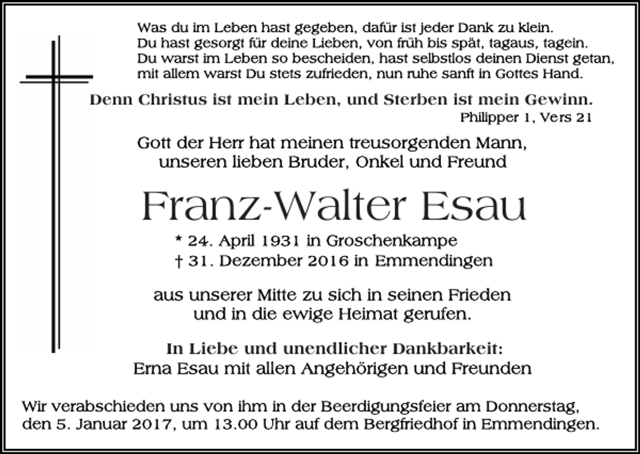 <p>Denn Christus ist mein Leben, und Sterben ist mein Gewinn.</p><p>Franz-Walter Esau</p><p>In Liebe und unendlicher Dankbarkeit:</p>