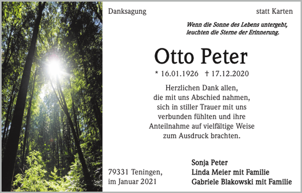<p>Danksagung</p><p>statt Karten</p><p>* 16.01.1926 † 17.12.2020<br />Herzlichen Dank allen,<br />die mit uns Abschied nahmen,<br />sich in stiller Trauer mit uns<br />verbunden fühlten und ihre<br />Anteilnahme auf vielfältige Weise<br />zum Ausdruck brachten.</p><p>79331 Teningen,<br />im Januar 2021</p>