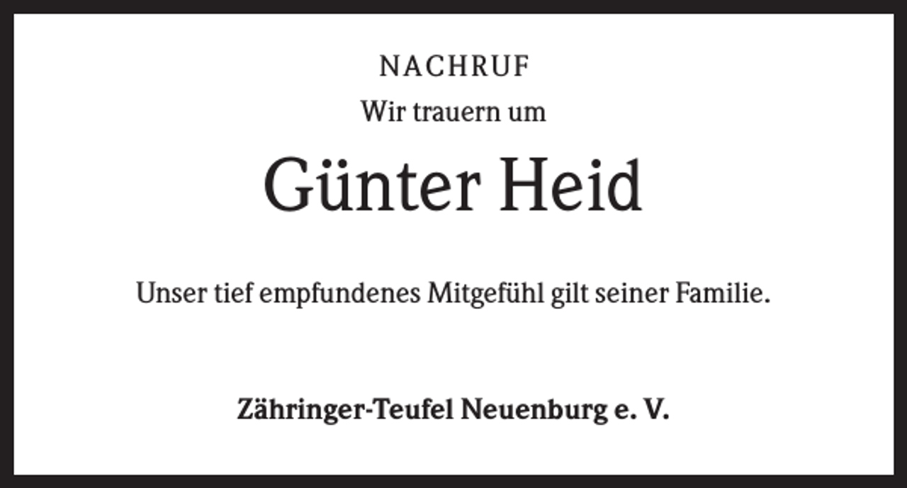 <p>NA CH R U F<br />Wir trauern um</p><p>Günter Heid<br />Unser tief empfundenes Mitgefühl gilt seiner Familie.</p><p>Zähringer-Teufel Neuenburg e. V.</p>