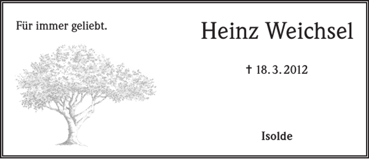 <p>Für immer geliebt.</p><p>Heinz Weichsel<br />= 18. 3. 2012</p><p>Isolde</p>