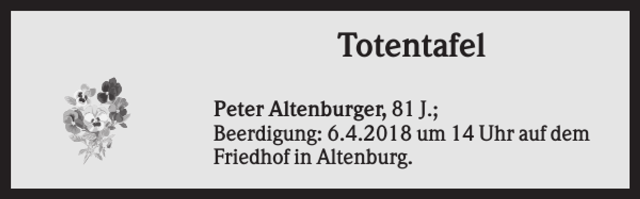 <p>Totentafel<br />Peter Altenburger, 81 J.;<br />Beerdigung: 6.4.2018 um 14 Uhr auf dem<br />Friedhof in Altenburg.</p>