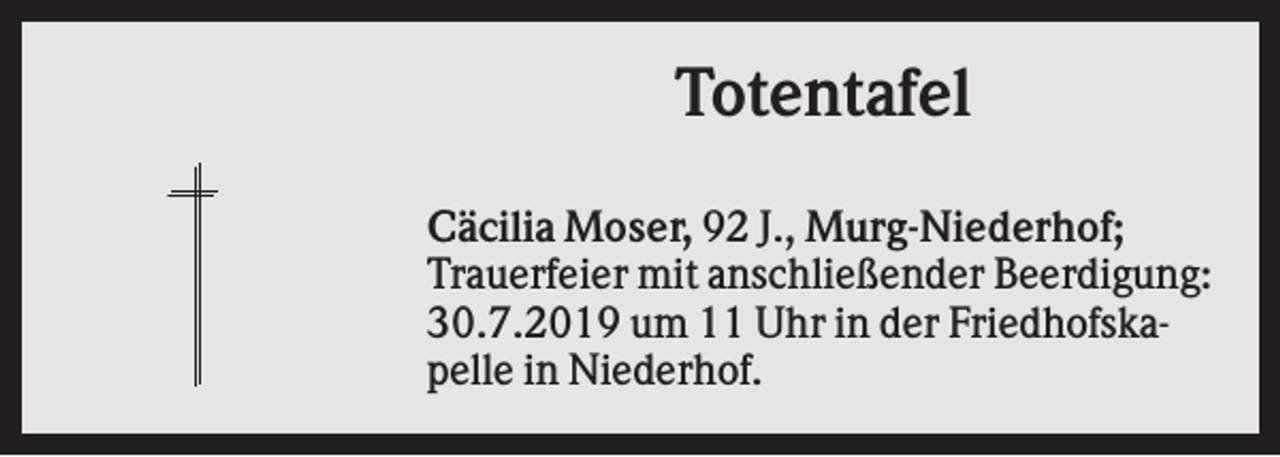 <p>Totentafel<br />Cäcilia Moser, 92 J., Murg-Niederhof;<br />Trauerfeier mit anschließender Beerdigung:<br />30.7.2019 um 11 Uhr in der Friedhofskapelle in Niederhof.</p>