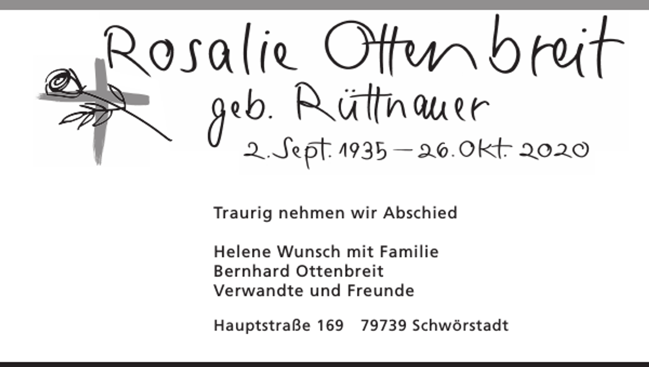 <p>Traurig nehmen wir Abschied<br />Helene Wunsch mit Familie<br />Bernhard Ottenbreit<br />Verwandte und Freunde<br />Hauptstraße 169 79739 Schwörstadt</p>