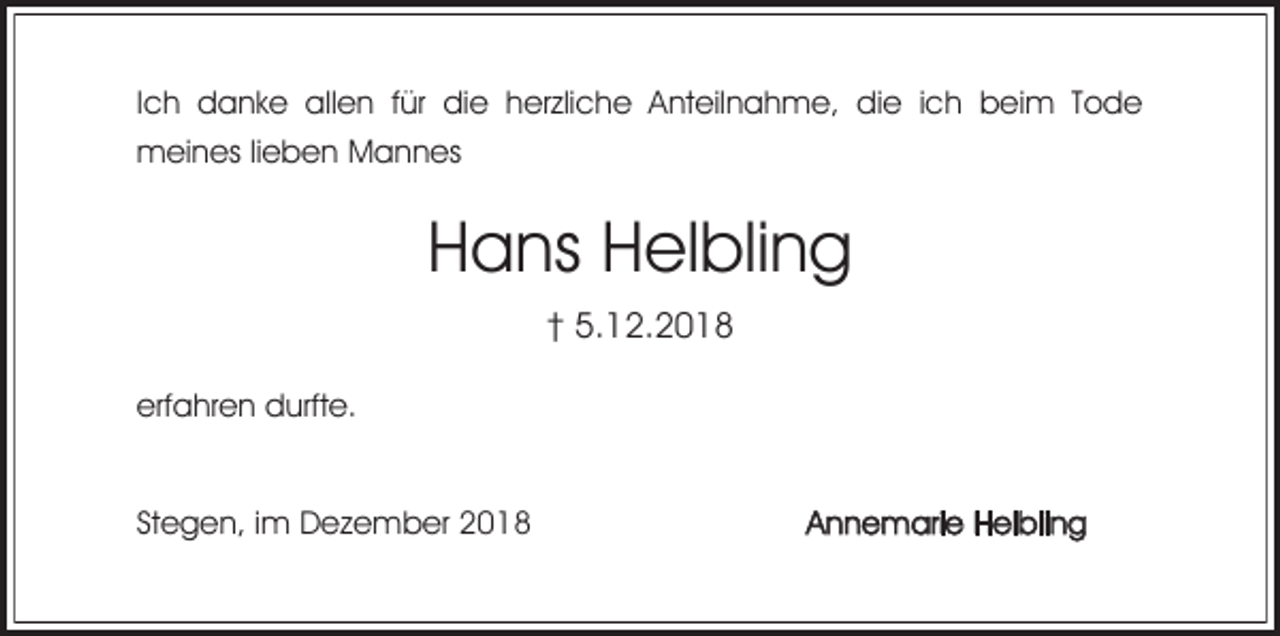 <p>Ich danke allen für die herzliche Anteilnahme, die ich beim Tode<br />meines lieben Mannes</p><p>Hans Helbling<br />† 5.12.2018<br />erfahren durfte.</p><p>Stegen, im Dezember 2018</p><p>Annemarie Helbling</p>