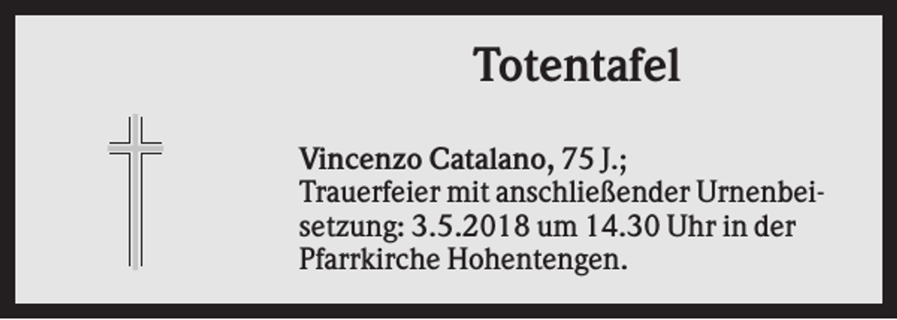 <p>Totentafel<br />Vincenzo Catalano, 75 J.;<br />Trauerfeier mit anschließender Urnenbeisetzung: 3.5.2018 um 14.30 Uhr in der<br />Pfarrkirche Hohentengen.</p>