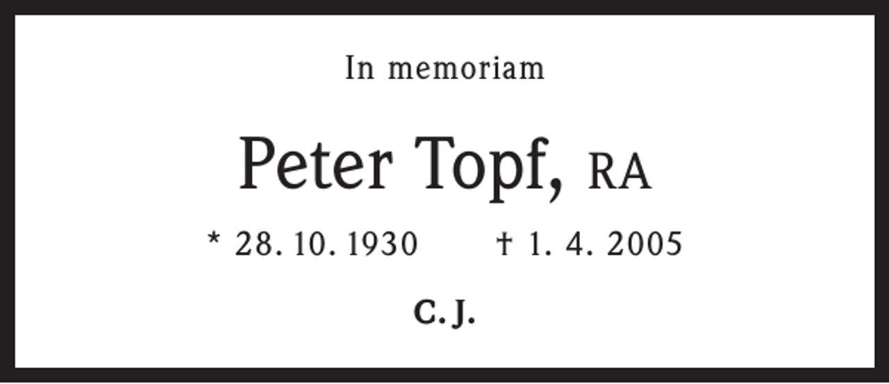 <p>In memoriam</p><p>Peter Topf, RA<br />* 28. 10. 1930 † 1. 4. 2005<br />C. J.</p>
