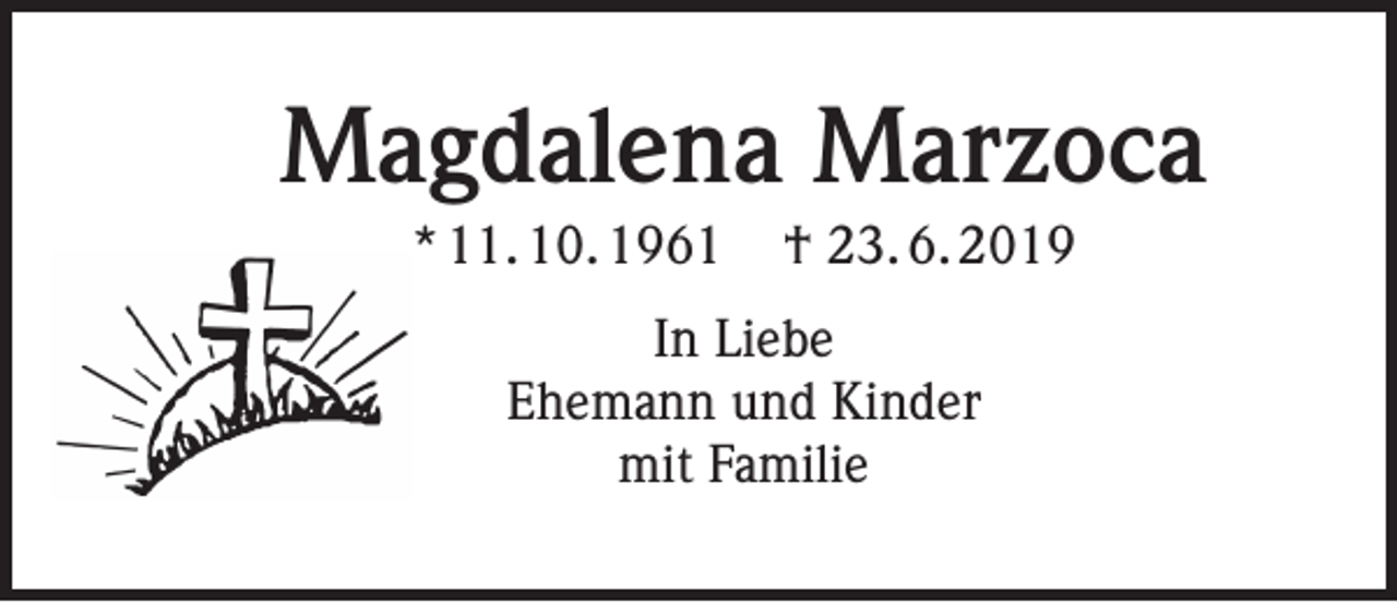 <p>Magdalena Marzoca<br />* 11. 10. 1961</p><p>† 23. 6. 2019</p><p>In Liebe<br />Ehemann und Kinder<br />mit Familie</p>