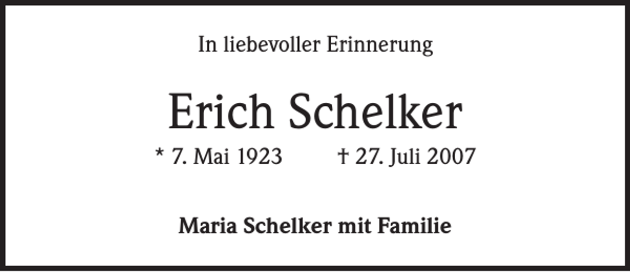 <p>In liebevoller Erinnerung</p><p>Erich Schelker<br />* 7. Mai 1923</p><p>† 27. Juli 2007</p><p>Maria Schelker mit Familie</p>