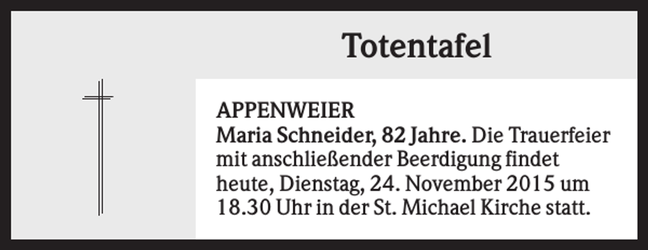 <p>Totentafel<br />APPENWEIER<br />Maria Schneider, 82 Jahre. Die Trauerfeier<br />mit anschließender Beerdigung findet<br />heute, Dienstag, 24. November 2015 um<br />18.30 Uhr in der St. Michael Kirche statt.</p>