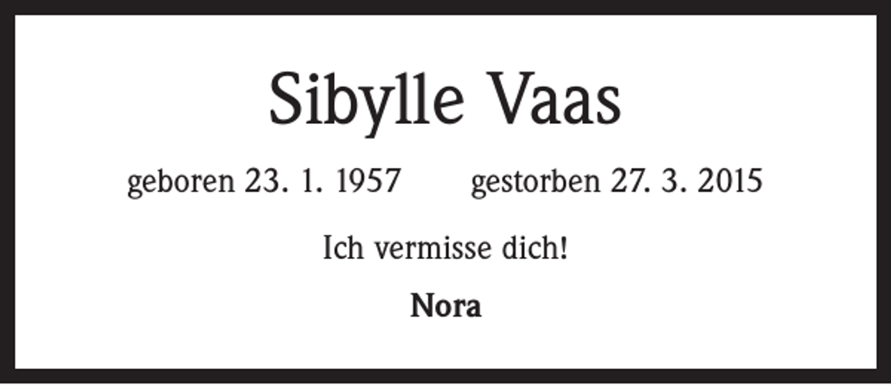 <p>Sibylle Vaas<br />geboren 23. 1. 1957 gestorben 27. 3. 2015<br />Ich vermisse dich!<br />Nora</p>