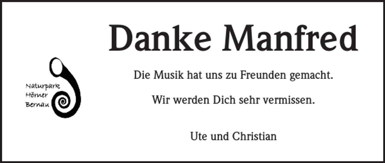<p>Danke Manfred<br />Die Musik hat uns zu Freunden gemacht.<br />Wir werden Dich sehr vermissen.<br />Ute und Christian</p>