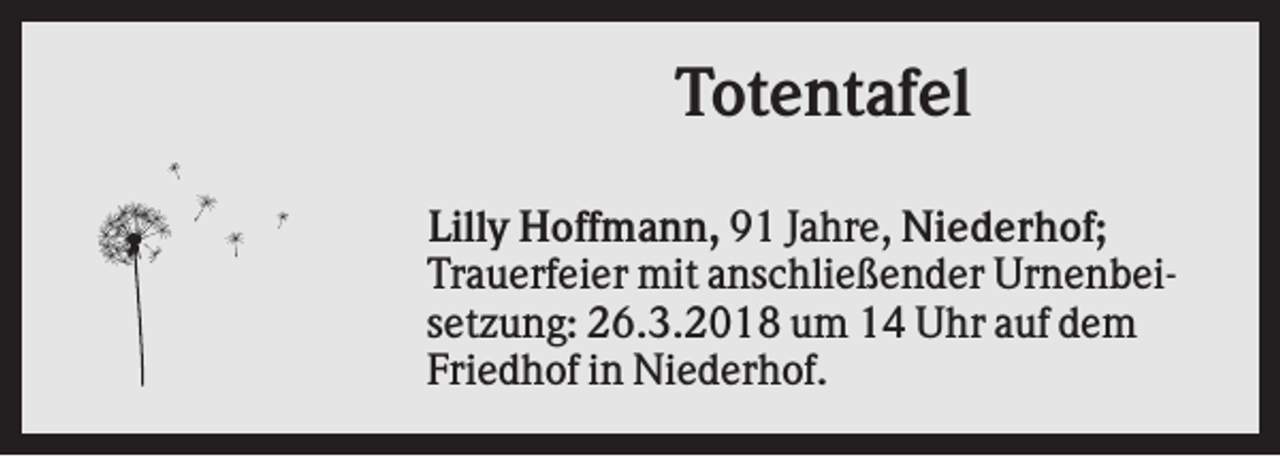 <p>Totentafel<br />Lilly Hoffmann, 91 Jahre, Niederhof;<br />Trauerfeier mit anschließender Urnenbeisetzung: 26.3.2018 um 14 Uhr auf dem<br />Friedhof in Niederhof.</p>