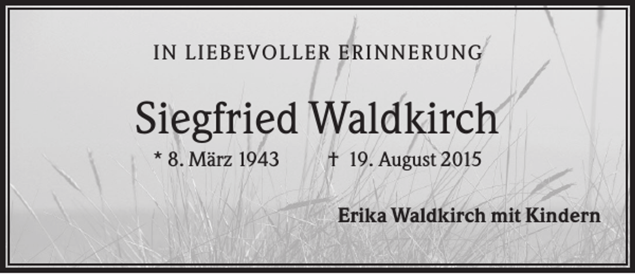 <p>IN LIEB EV O LLER ER INNER U NG</p><p>Siegfried Waldkirch<br />* 8. März 1943</p><p>† 19. August 2015<br />Erika Waldkirch mit Kindern</p>