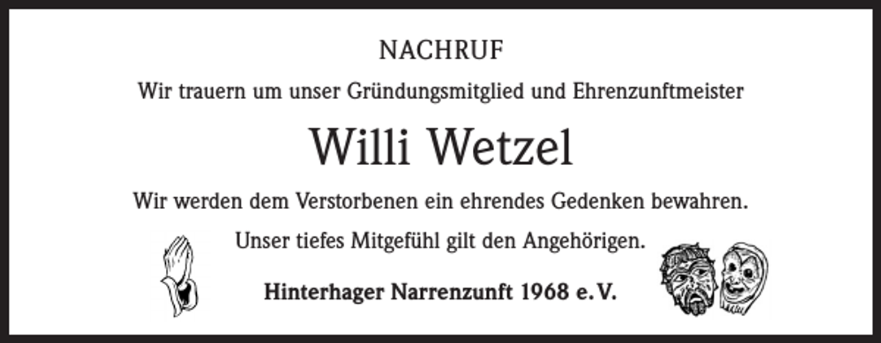<p>NACHRUF<br />Wir trauern um unser Gründungsmitglied und Ehrenzunftmeister</p><p>Willi Wetzel<br />Wir werden dem Verstorbenen ein ehrendes Gedenken bewahren.<br />Unser tiefes Mitgefühl gilt den Angehörigen.<br />Hinterhager Narrenzunft 1968 e. V.</p>