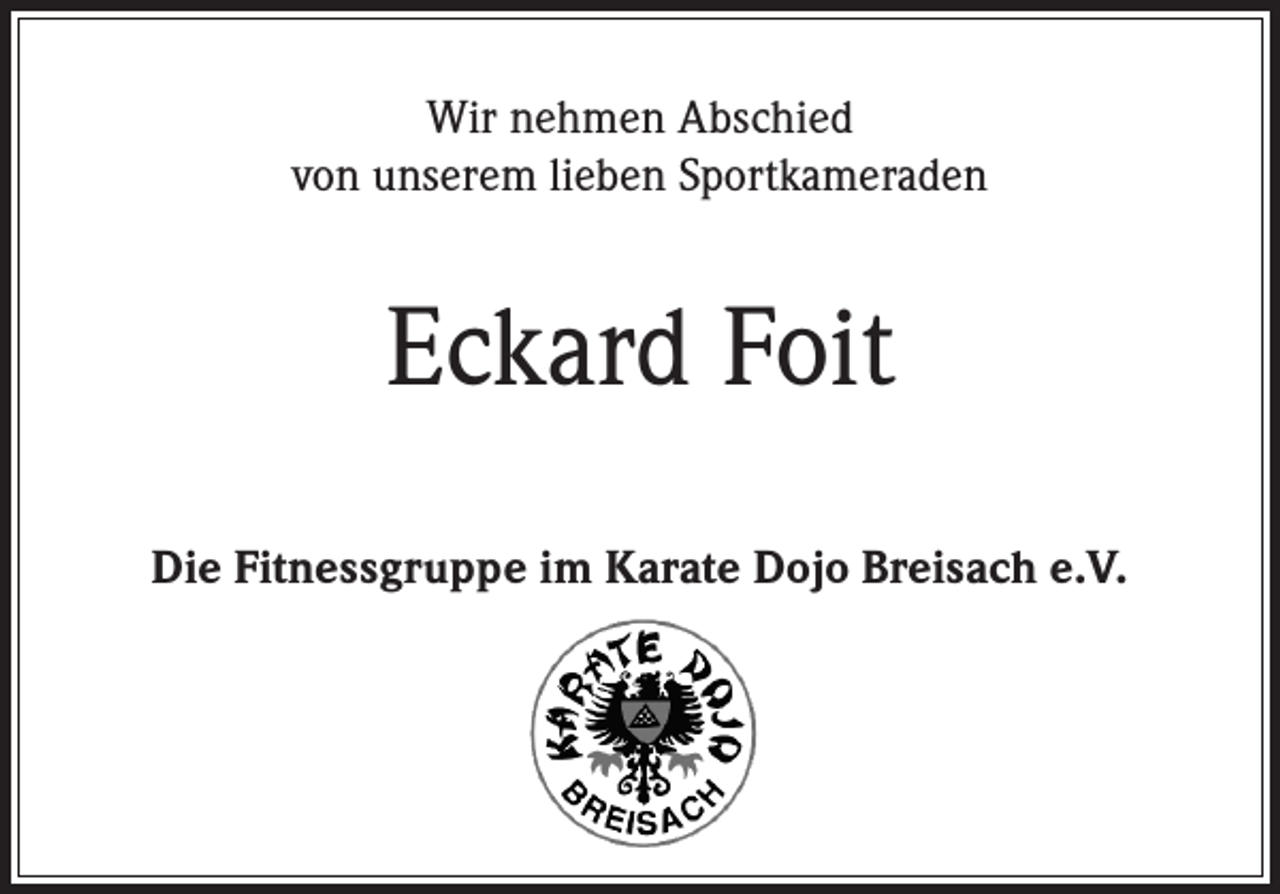 <p>Wir nehmen Abschied<br />von unserem lieben Sportkameraden</p><p>Eckard Foit<br />Die Fitnessgruppe im Karate Dojo Breisach e.V.</p>