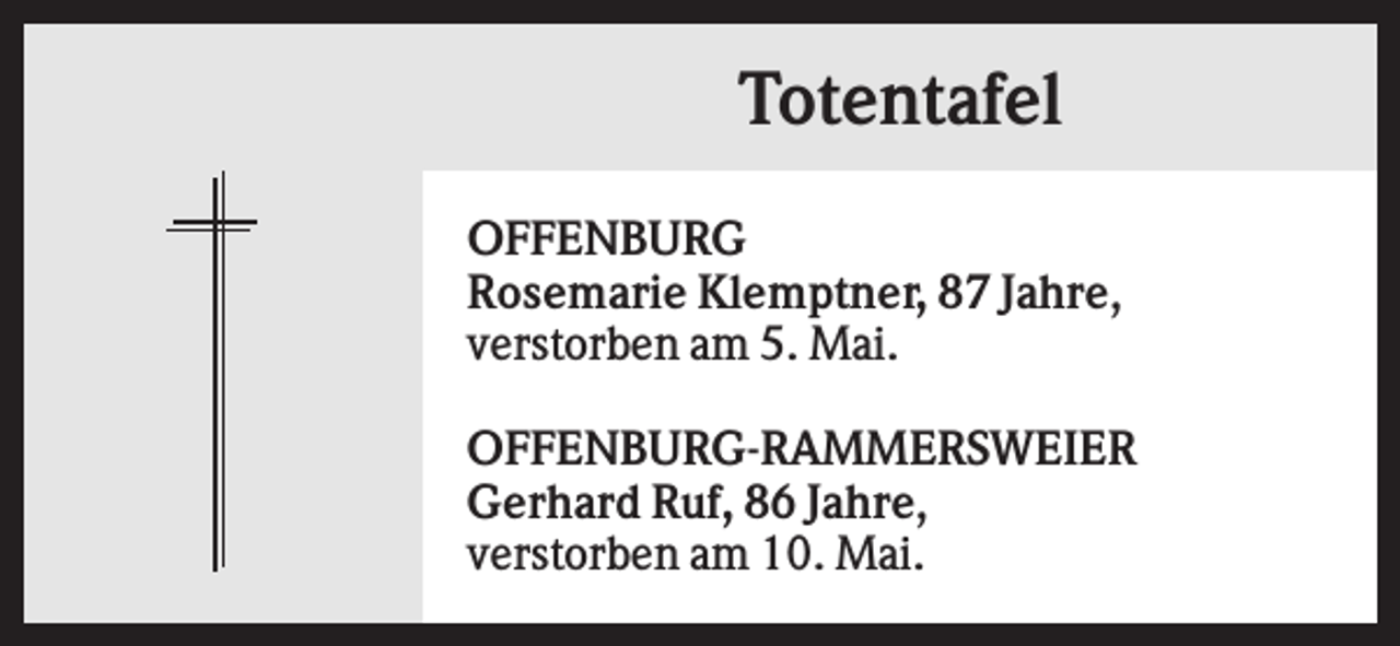 <p>Totentafel<br />OFFENBURG<br />Rosemarie Klemptner, 87 Jahre,<br />verstorben am 5. Mai.<br />OFFENBURG-RAMMERSWEIER<br />Gerhard Ruf, 86 Jahre,<br />verstorben am 10. Mai.</p>
