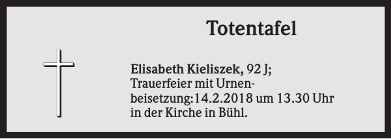 <p>Totentafel<br />Elisabeth Kieliszek, 92 J;<br />Trauerfeier mit Urnenbeisetzung:14.2.2018 um 13.30 Uhr<br />in der Kirche in Bühl.</p>