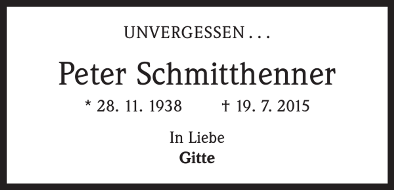 <p>Unvergessen . . .</p><p>Peter Schmitthenner<br />* 28. 11. 1938 † 19. 7. 2015<br />In Liebe<br />Gitte</p>