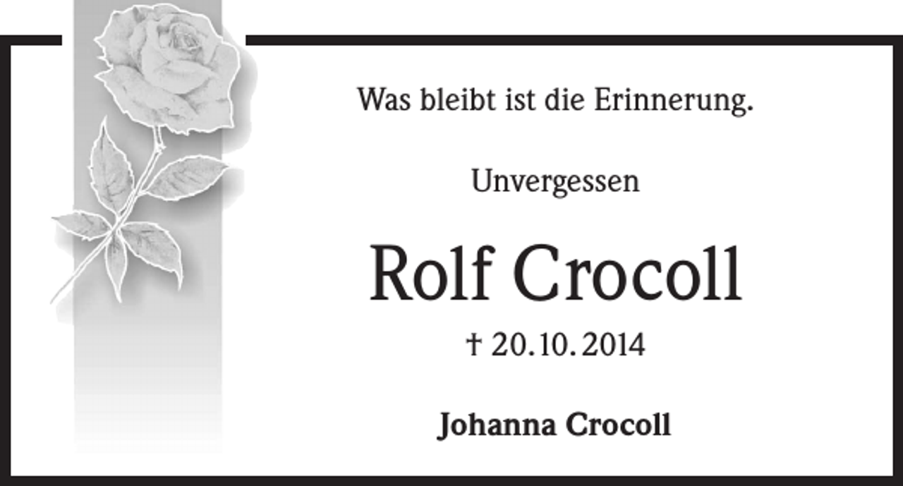 <p>Was bleibt ist die Erinnerung.<br />Unvergessen</p><p>Rolf Crocoll<br />† 20.10. 2014<br />Johanna Crocoll</p>