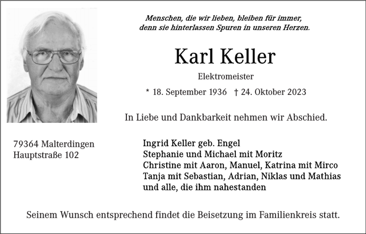 <p>Elektromeister<br />* 18. September 1936 † 24. Oktober 2023</p><p>In Liebe und Dankbarkeit nehmen wir Abschied.<br />79364 Malterdingen<br />Hauptstraße 102</p><p>Seinem Wunsch entsprechend findet die Beisetzung im Familienkreis statt.</p>