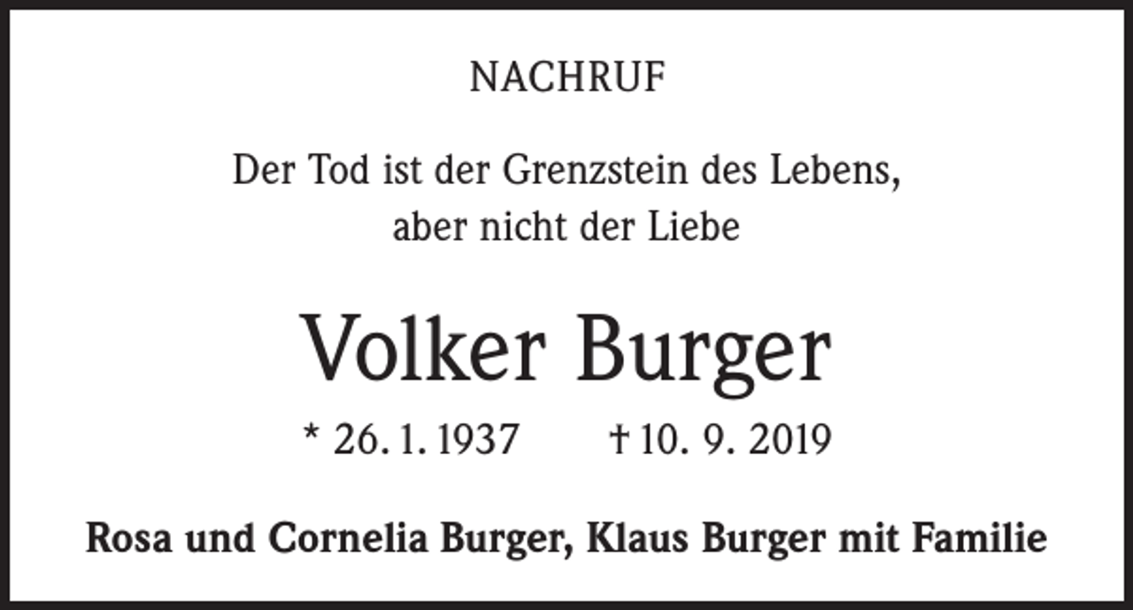 <p>NACHRUF<br />Der Tod ist der Grenzstein des Lebens,<br />aber nicht der Liebe</p><p>Volker Burger<br />* 26. 1. 1937 † 10. 9. 2019<br />Rosa und Cornelia Burger, Klaus Burger mit Familie</p>