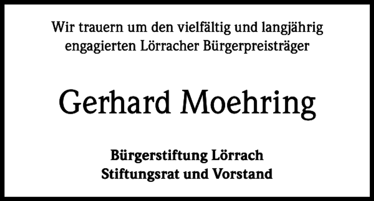 <p>Wir trauern um den vielfältig und langjährig<br />engagierten Lörracher Bürgerpreisträger</p><p>Gerhard Moehring<br />Bürgerstiftung Lörrach<br />Stiftungsrat und Vorstand</p>
