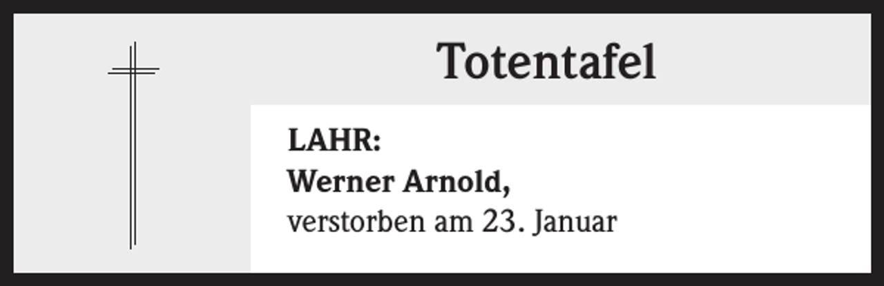 <p>Totentafel<br />LAHR:<br />Werner Arnold,<br />verstorben am 23. Januar</p>