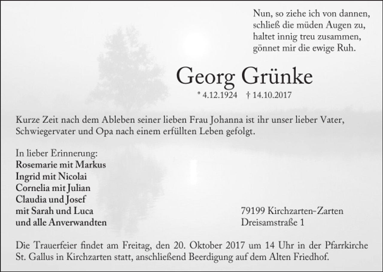 <p>Kurze Zeit nach dem Ableben seiner lieben Frau Johanna ist ihr unser lieber Vater,<br />Schwiegervater und Opa nach einem erfüllten Leben gefolgt.</p>