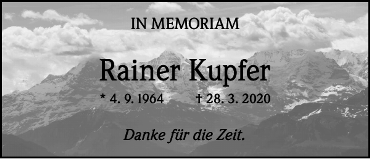 <p>IN MEMORIAM</p><p>Rainer Kupfer<br />* 4. 9. 1964</p><p>† 28. 3. 2020</p><p>Danke für die Zeit.</p>