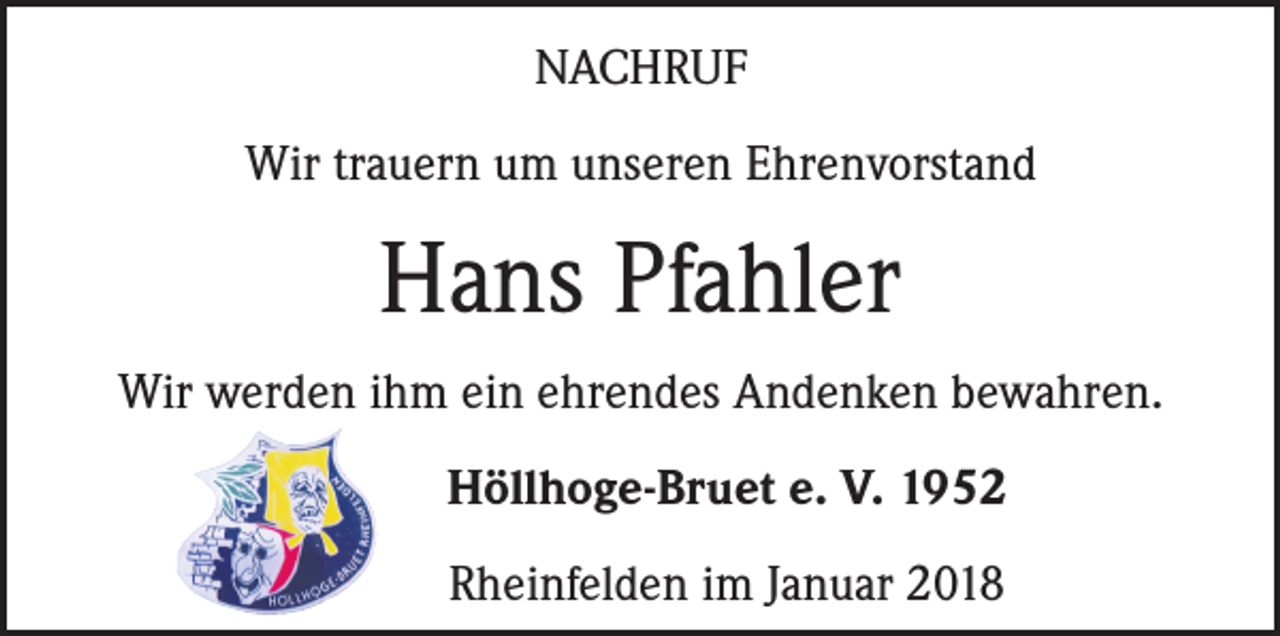 <p>NACHRUF<br />Wir trauern um unseren Ehrenvorstand</p><p>Hans Pfahler<br />Wir werden ihm ein ehrendes Andenken bewahren.<br />Höllhoge-Bruet e. V. 1952<br />Rheinfelden im Januar 2018</p>